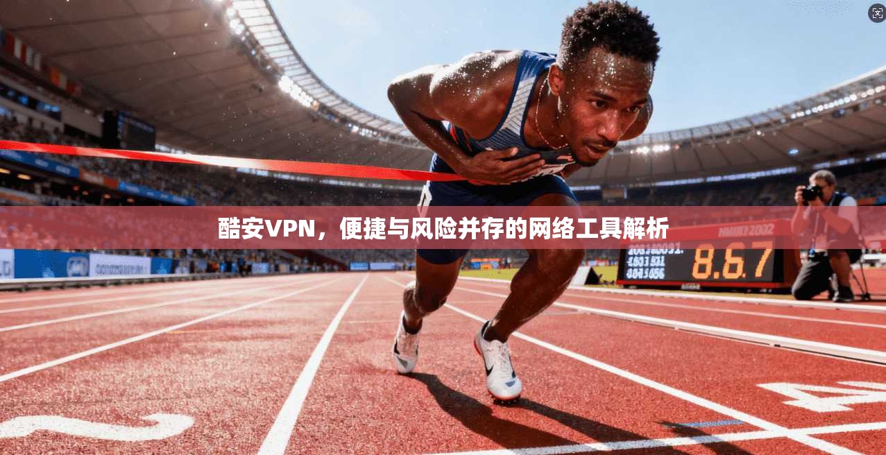 酷安VPN，便捷与风险并存的网络工具解析