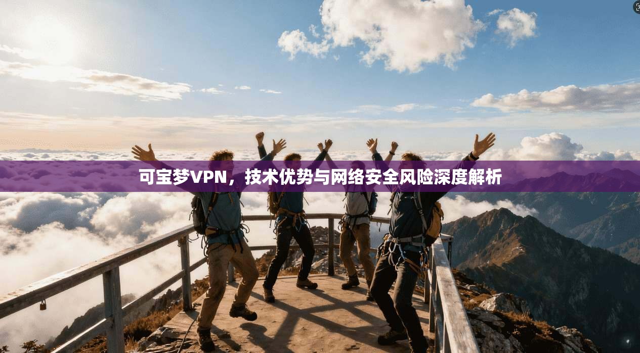 可宝梦VPN，技术优势与网络安全风险深度解析