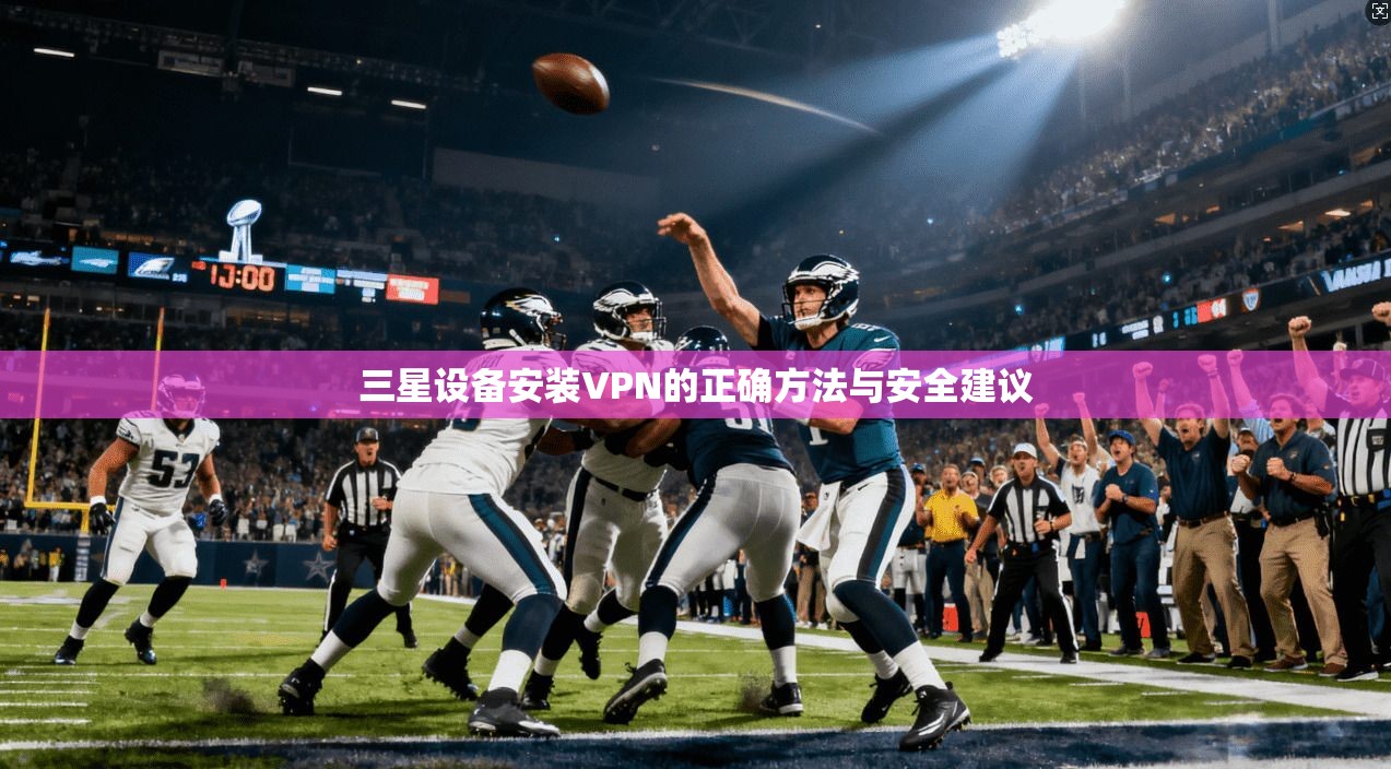 三星设备安装VPN的正确方法与安全建议