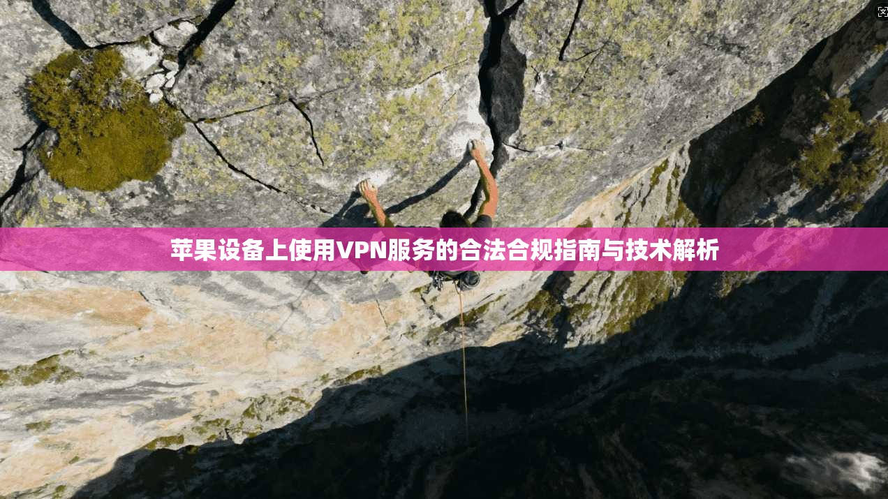 苹果设备上使用VPN服务的合法合规指南与技术解析