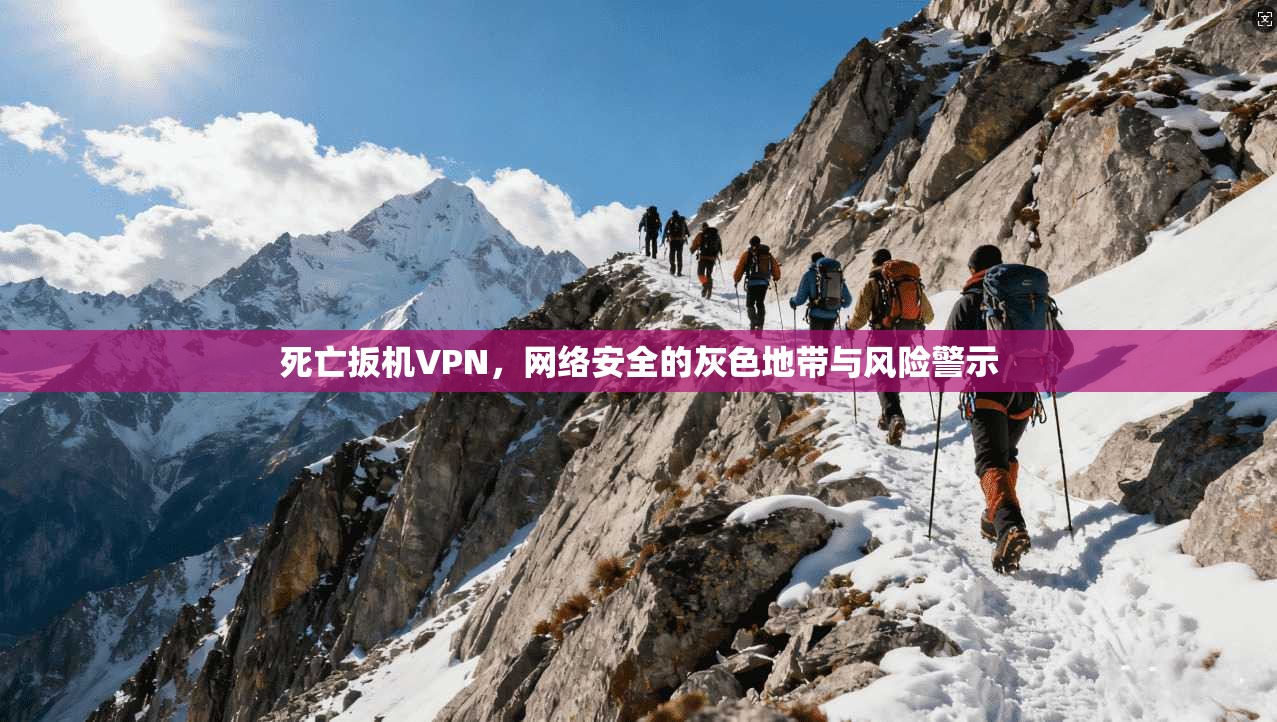 死亡扳机VPN,网络安全的灰色地带与风险警示