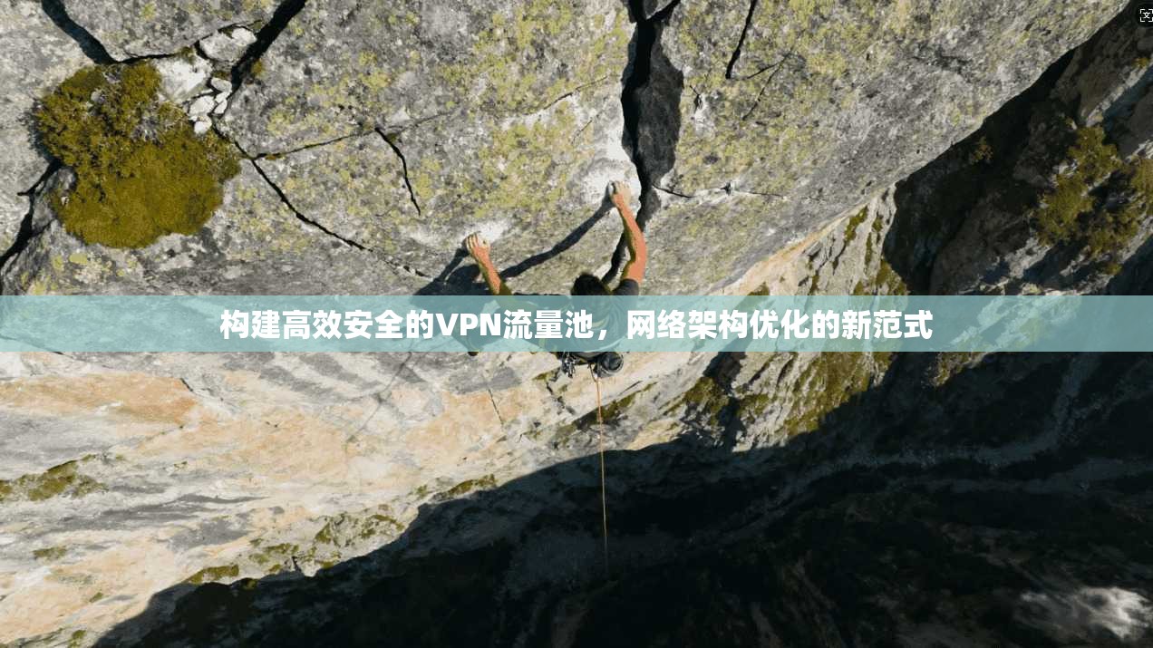 构建高效安全的VPN流量池，网络架构优化的新范式