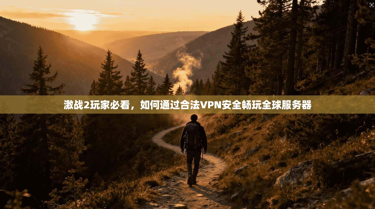 激战2玩家必看，如何通过合法VPN安全畅玩全球服务器