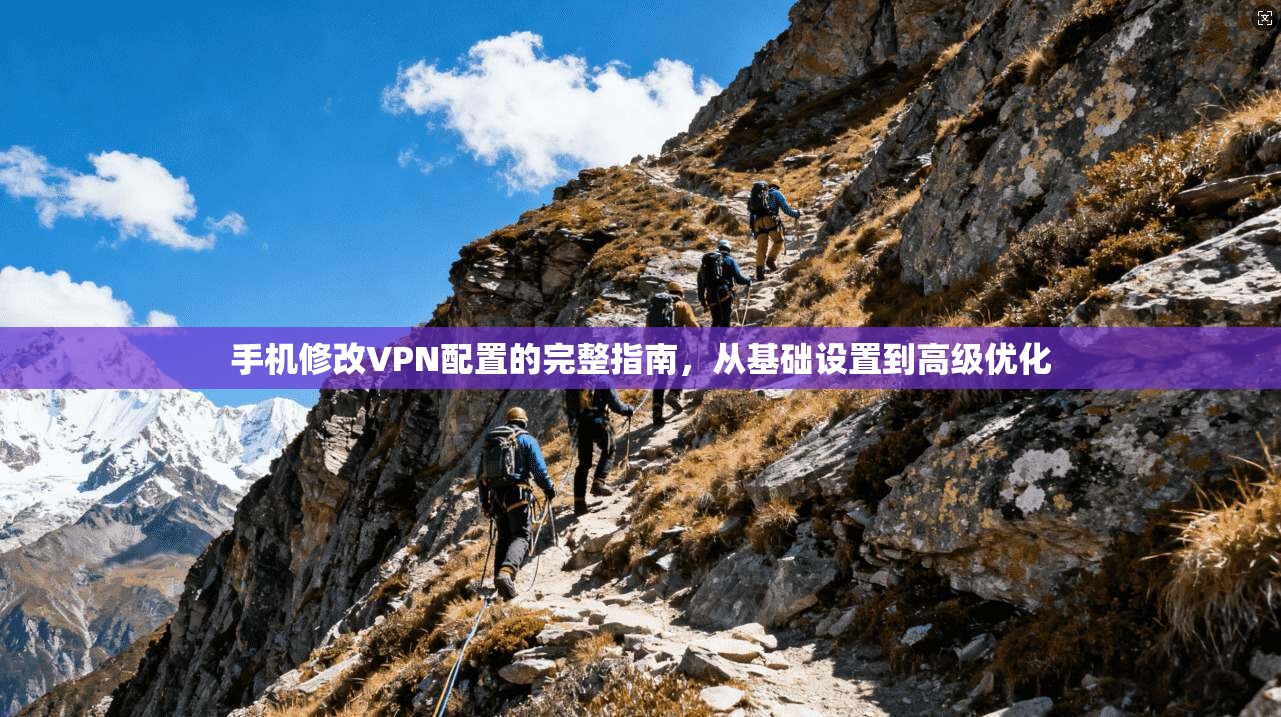 手机修改VPN配置的完整指南,从基础设置到高级优化 手机修改VPN配置的完整指南,从基础设置到高级优化