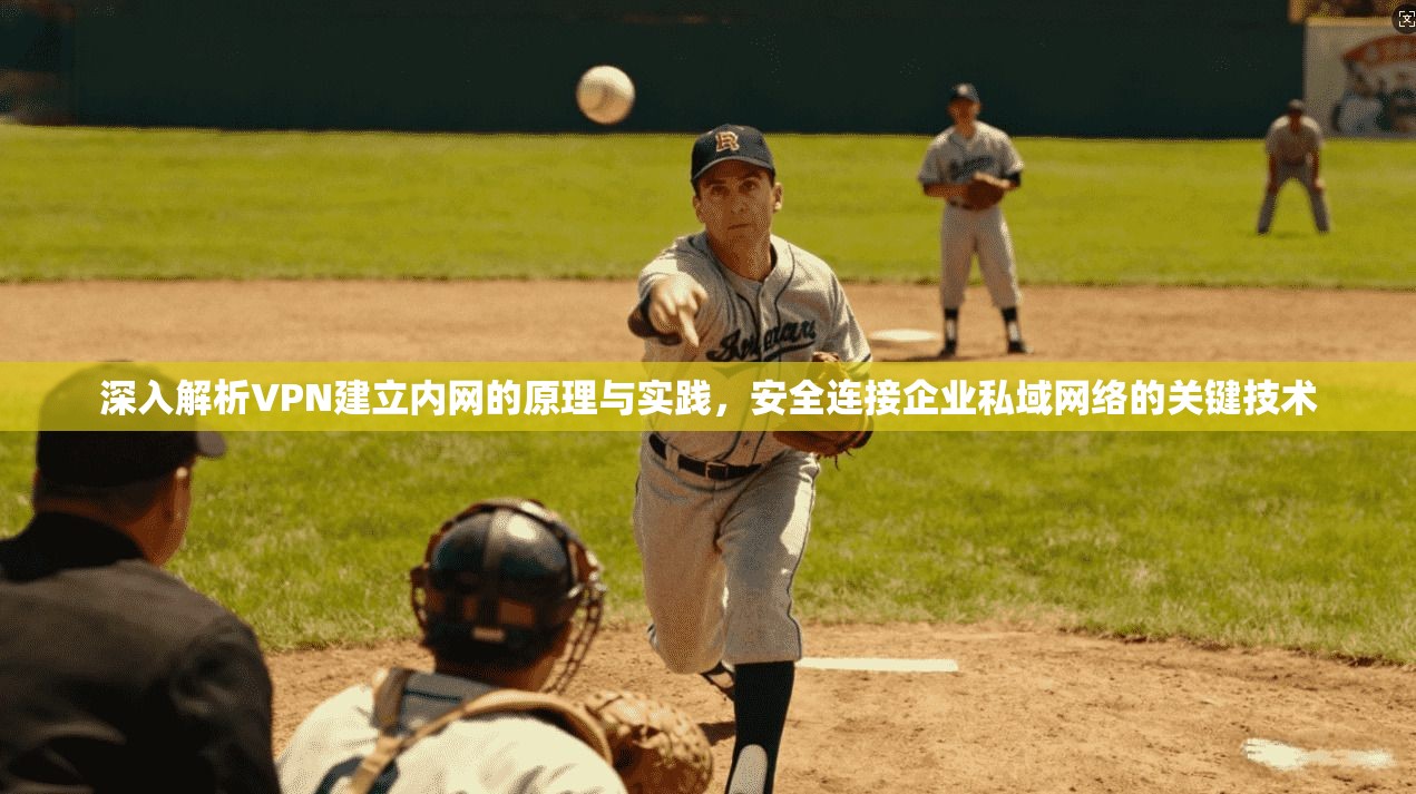 深入解析VPN建立内网的原理与实践，安全连接企业私域网络的关键技术