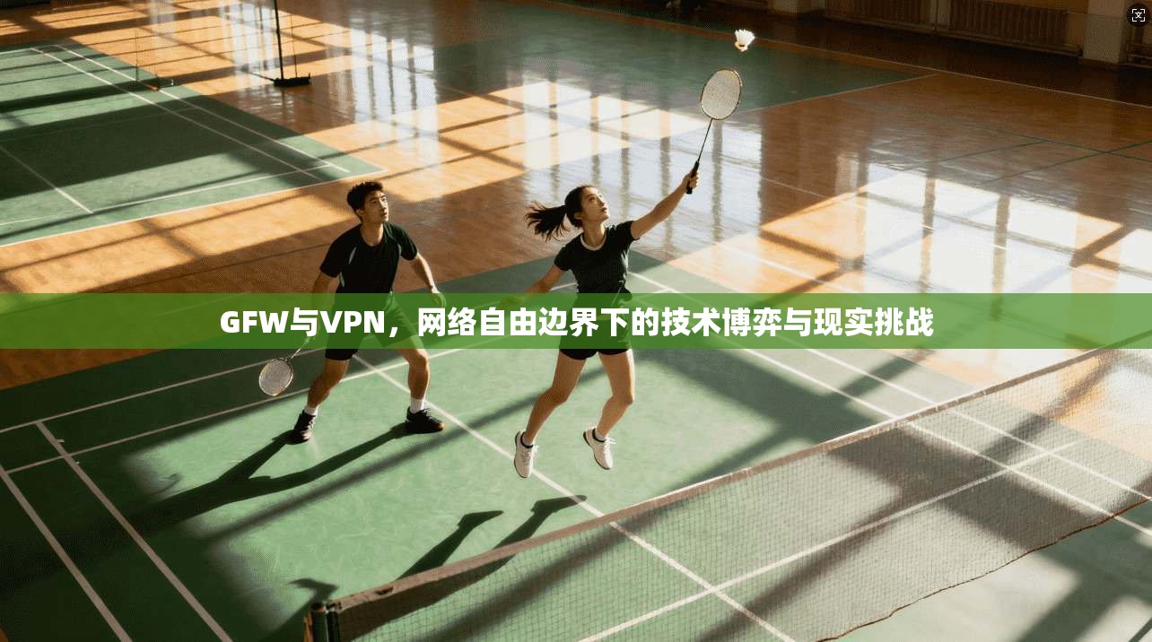 GFW与VPN，网络自由边界下的技术博弈与现实挑战