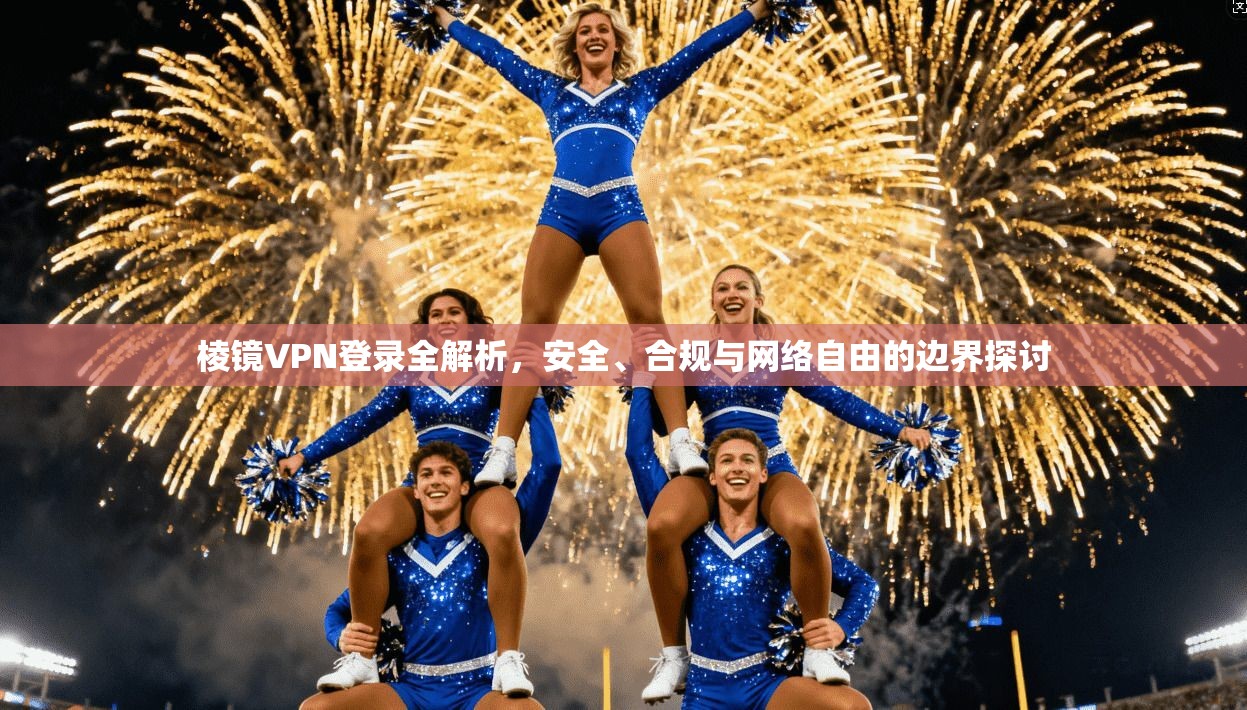 棱镜VPN登录全解析，安全、合规与网络自由的边界探讨