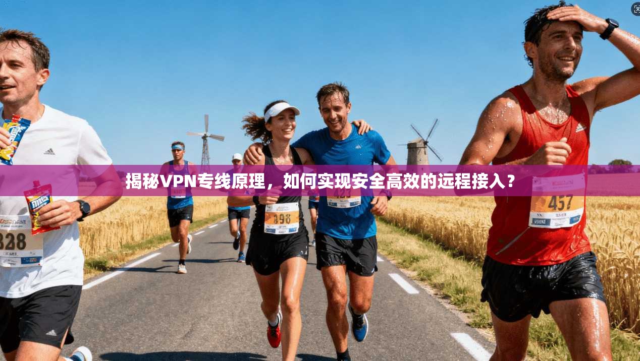 揭秘VPN专线原理,如何实现安全高效的远程接入? 揭秘VPN专线原理,如何实现安全高效的远程接入?