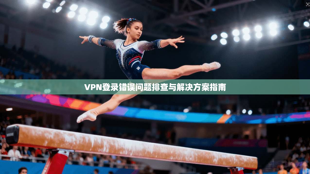 VPN登录错误问题排查与解决方案指南