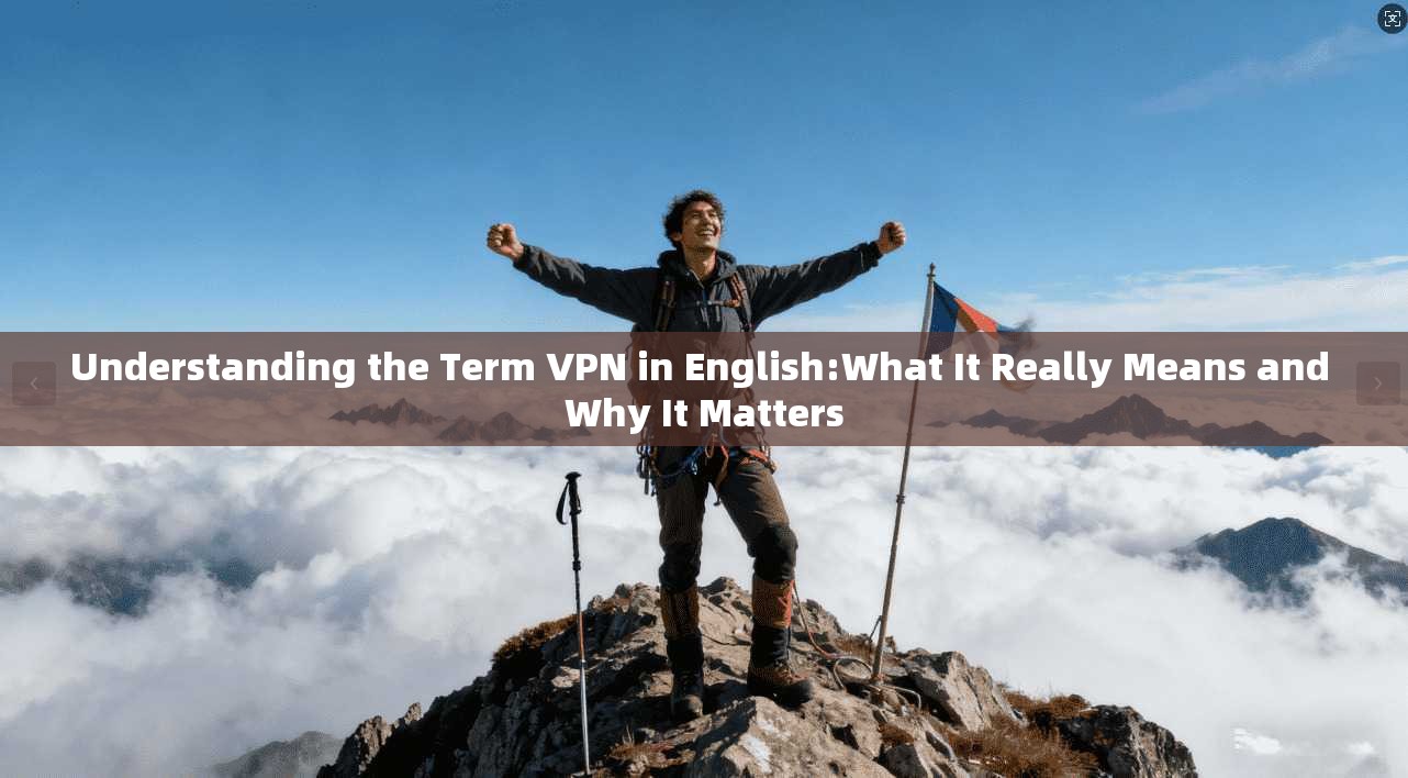 Understanding the Term VPN in English:What It Really Means and Why It Matters
