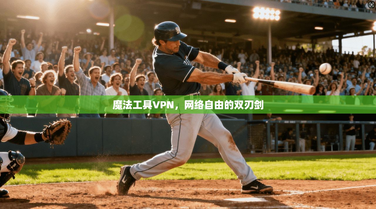 魔法工具VPN，网络自由的双刃剑
