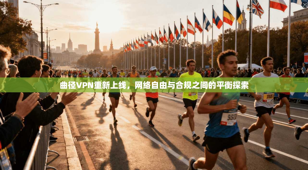 曲径VPN重新上线，网络自由与合规之间的平衡探索
