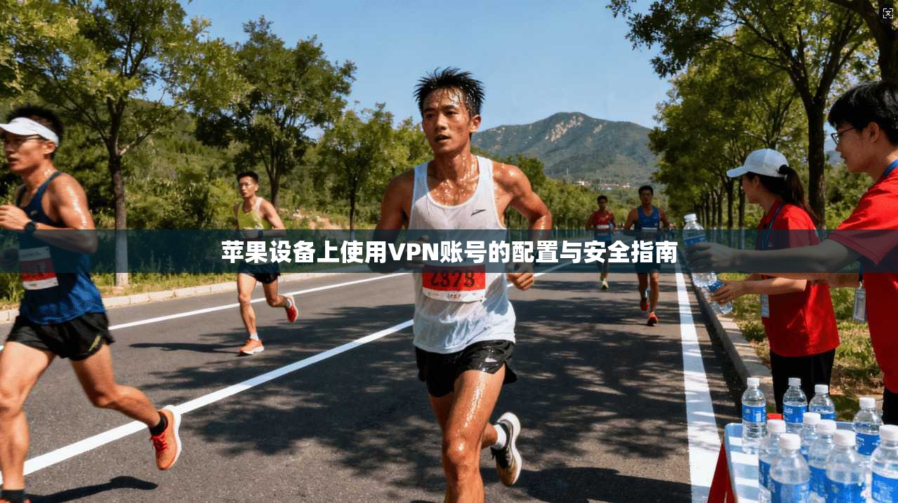 苹果设备上使用VPN账号的配置与安全指南