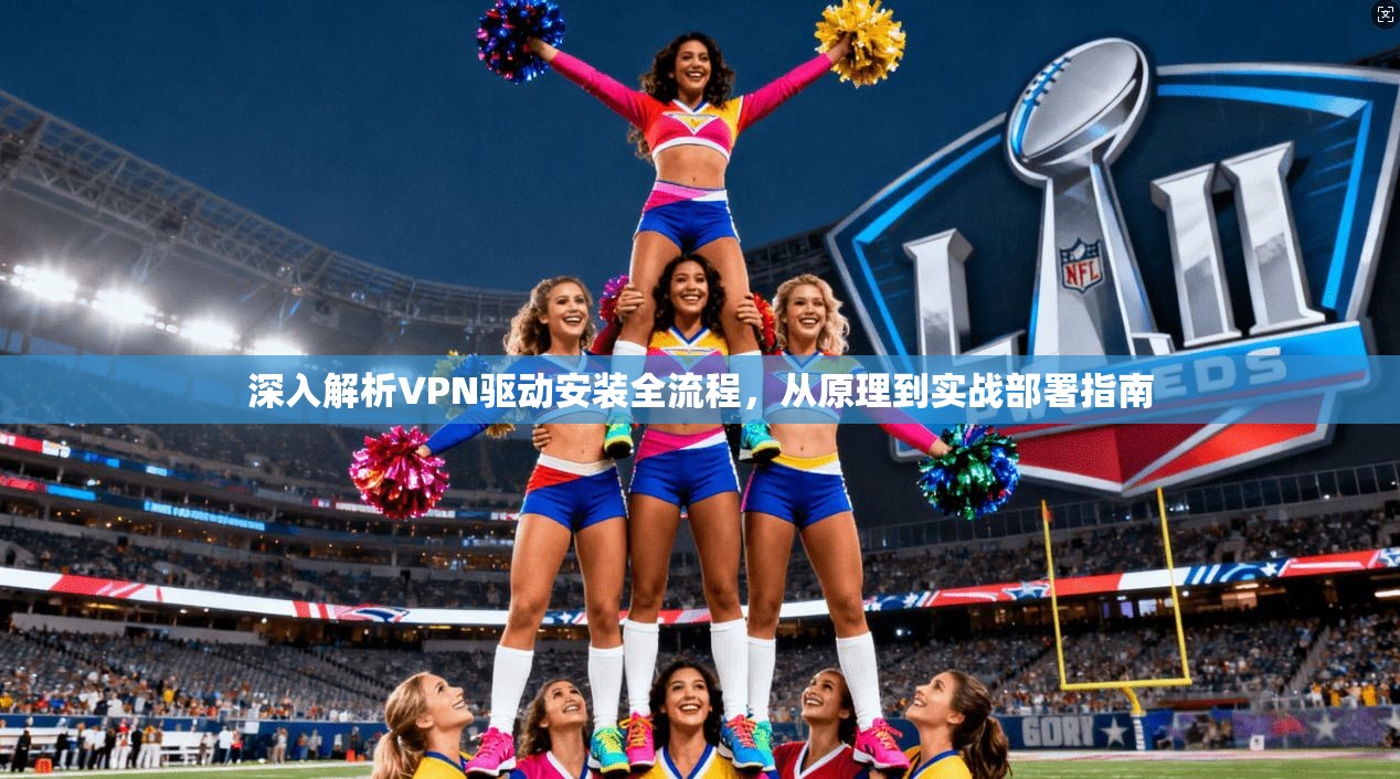 深入解析VPN驱动安装全流程，从原理到实战部署指南