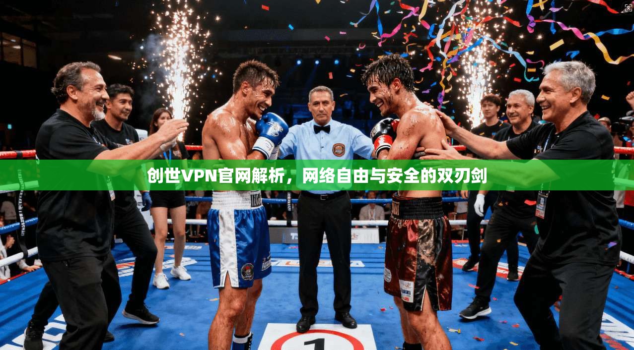 创世VPN官网解析，网络自由与安全的双刃剑