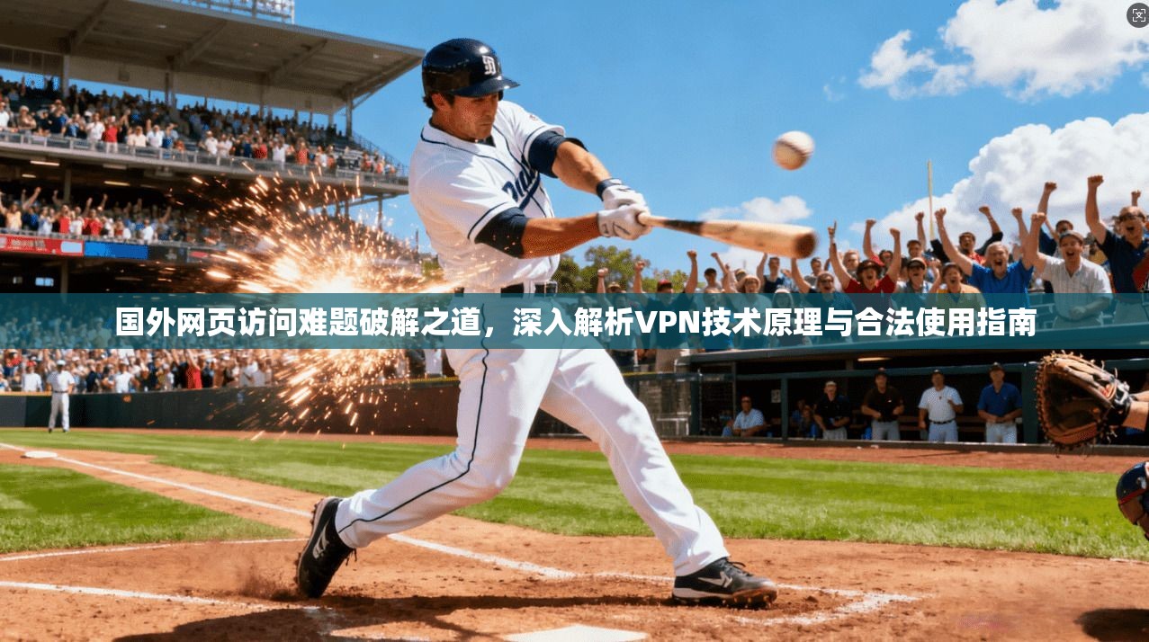 国外网页访问难题破解之道，深入解析VPN技术原理与合法使用指南
