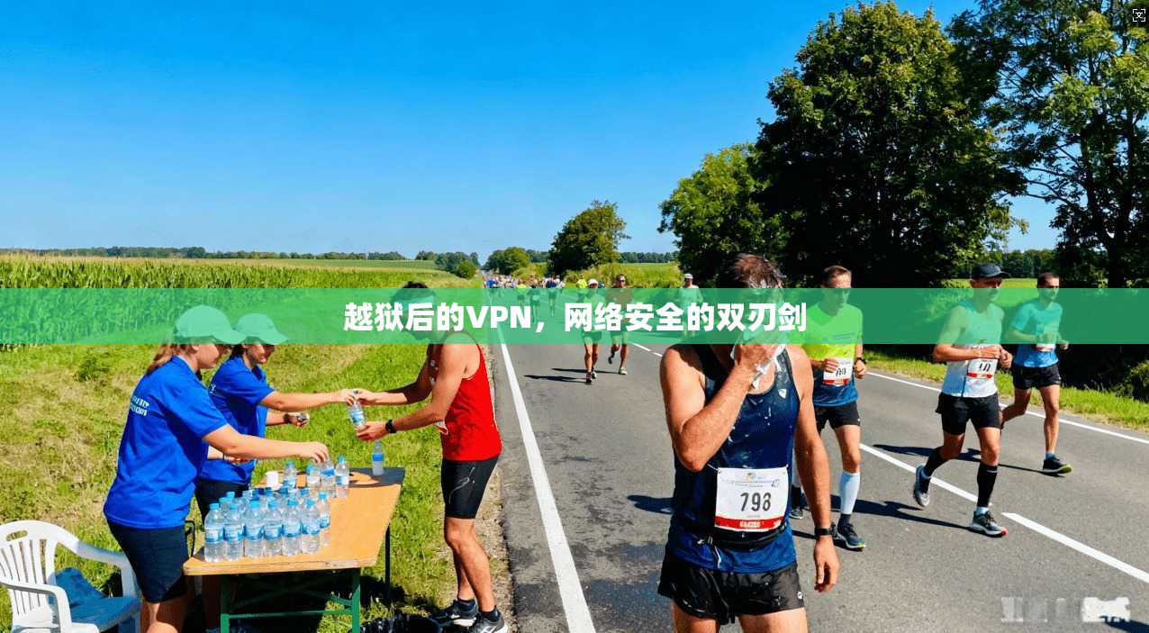 越狱后的VPN,网络安全的双刃剑 越狱后的VPN,网络安全的双刃剑