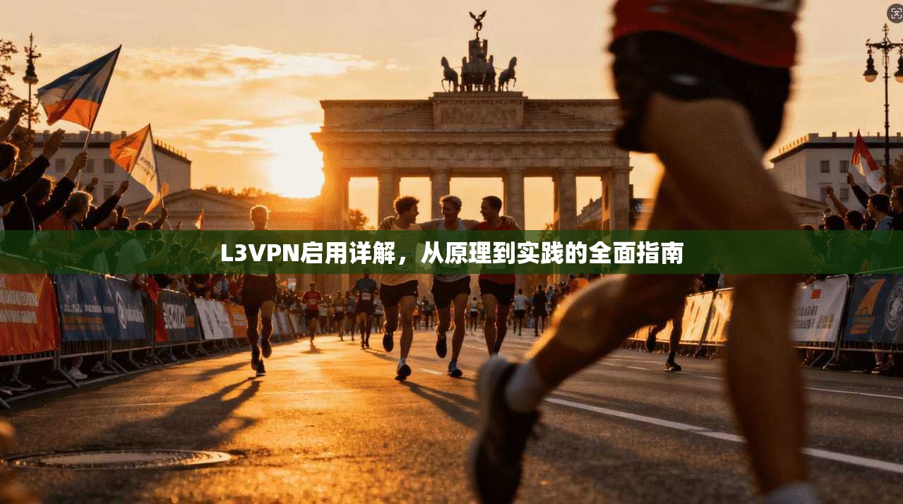 L3VPN启用详解，从原理到实践的全面指南