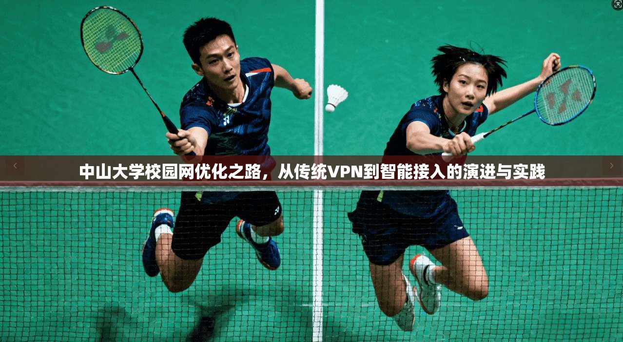 中山大学校园网优化之路,从传统VPN到智能接入的演进与实践 中山大学校园网优化之路,从传统VPN到智能接入的演进与实践