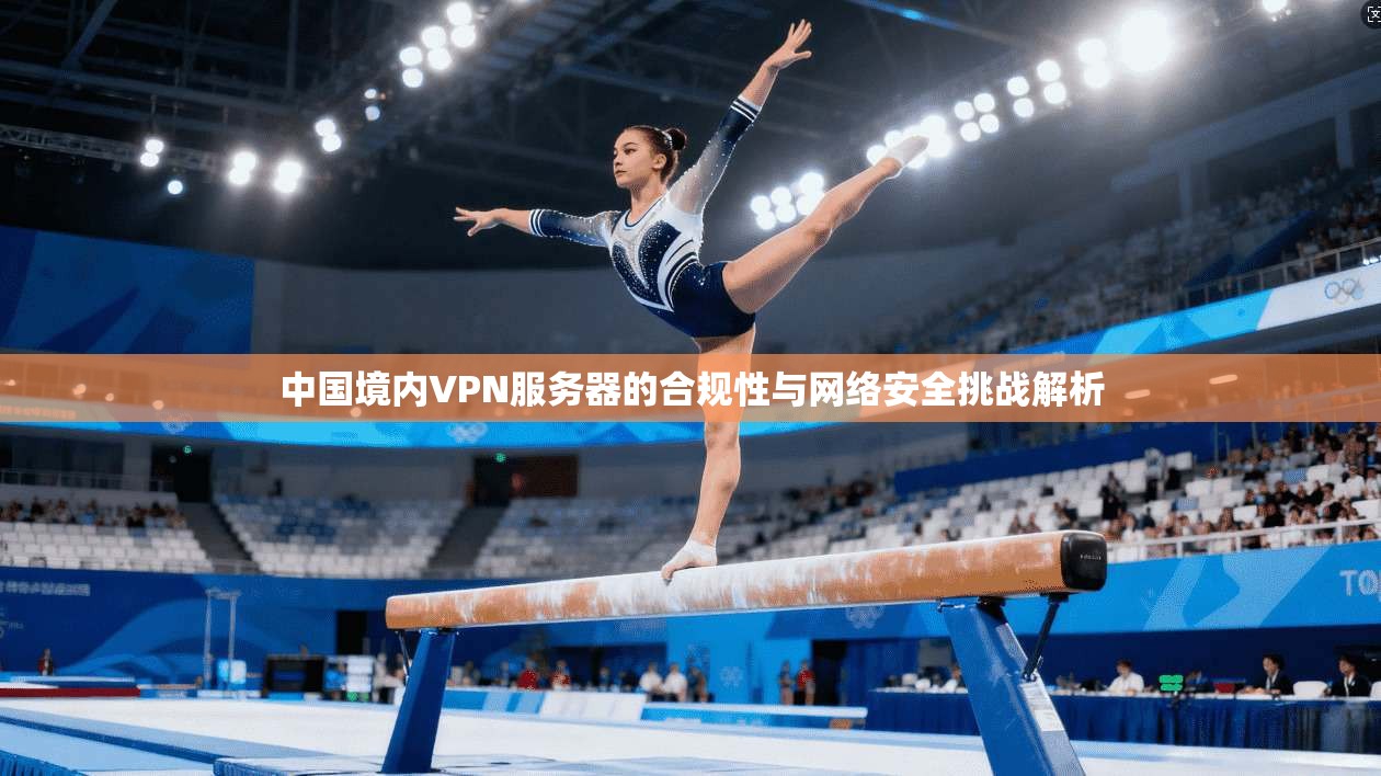 中国境内VPN服务器的合规性与网络安全挑战解析 中国境内VPN服务器的合规性与网络安全挑战解析