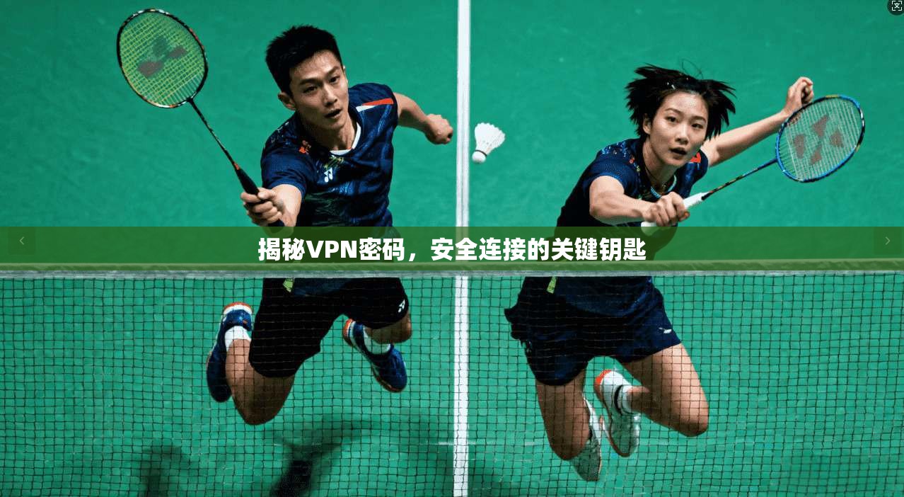 揭秘VPN密码，安全连接的关键钥匙
