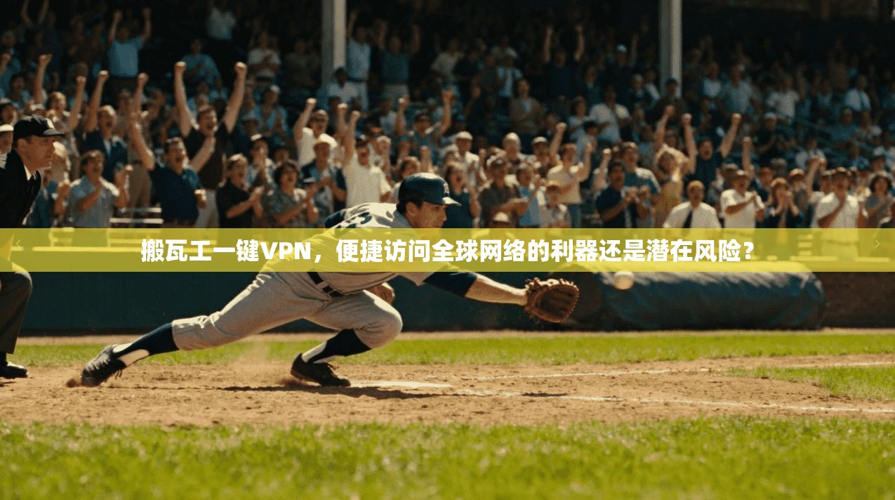 搬瓦工一键VPN，便捷访问全球网络的利器还是潜在风险？