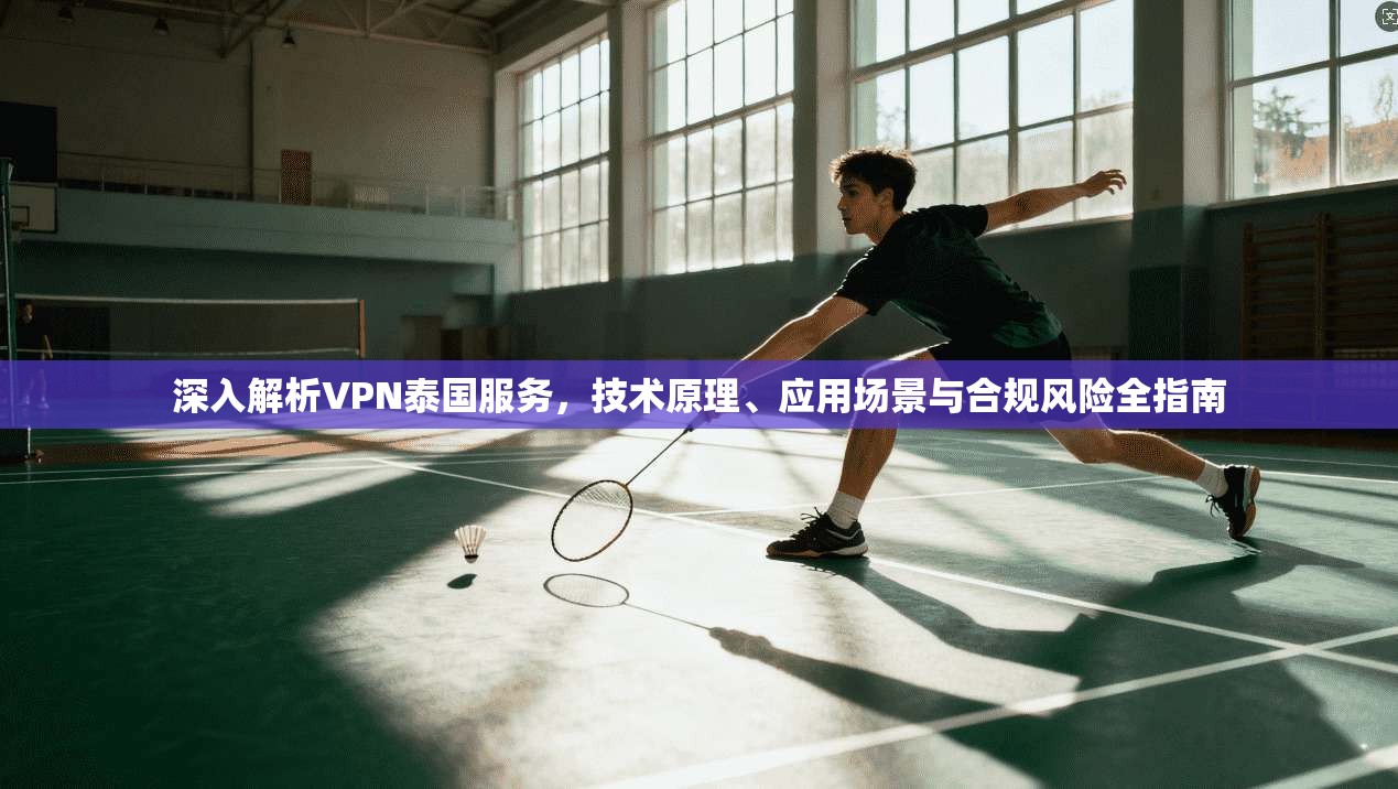 深入解析VPN泰国服务，技术原理、应用场景与合规风险全指南