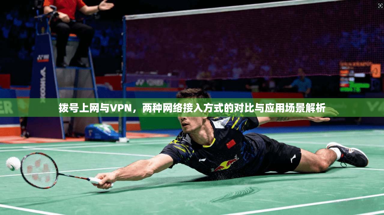 拨号上网与VPN，两种网络接入方式的对比与应用场景解析