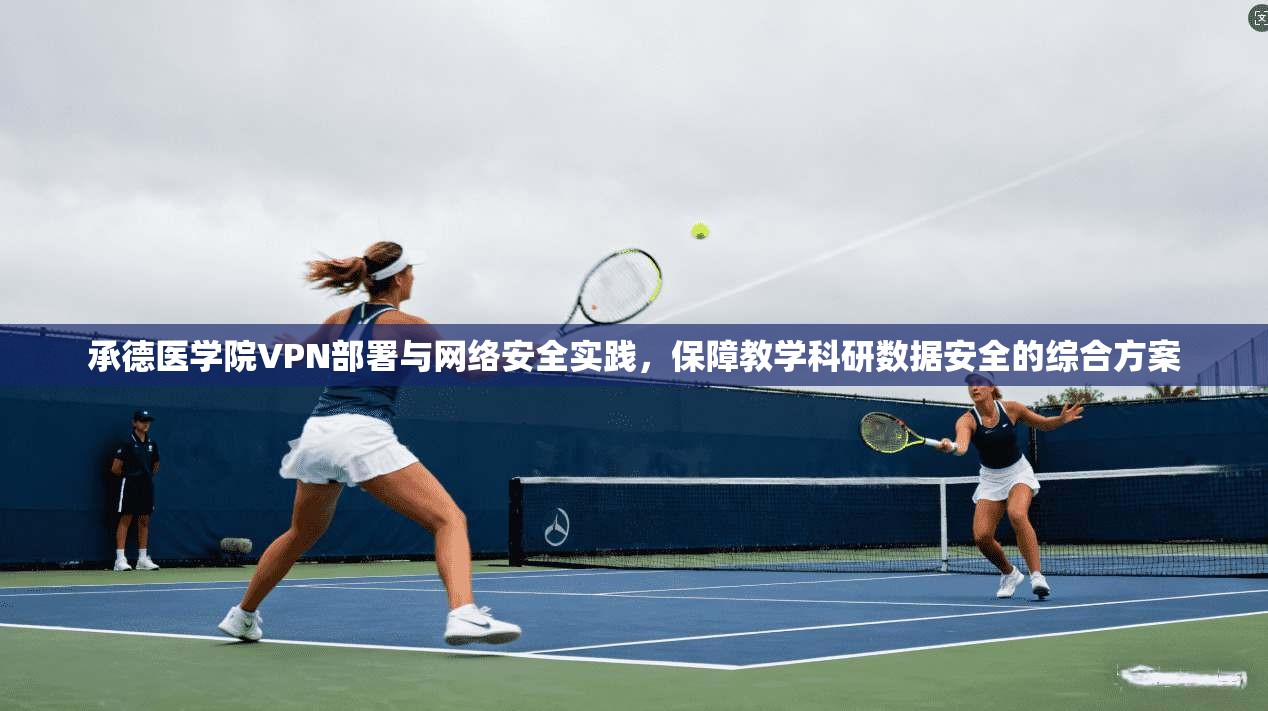承德医学院VPN部署与网络安全实践,保障教学科研数据安全的综合方案 承德医学院VPN部署与网络安全实践,保障教学科研数据安全的综合方案