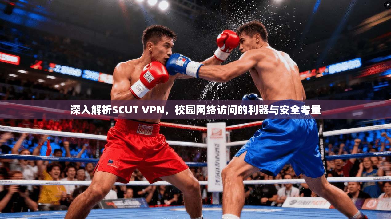 深入解析SCUT VPN,校园网络访问的利器与安全考量 深入解析SCUT VPN,校园网络访问的利器与安全考量