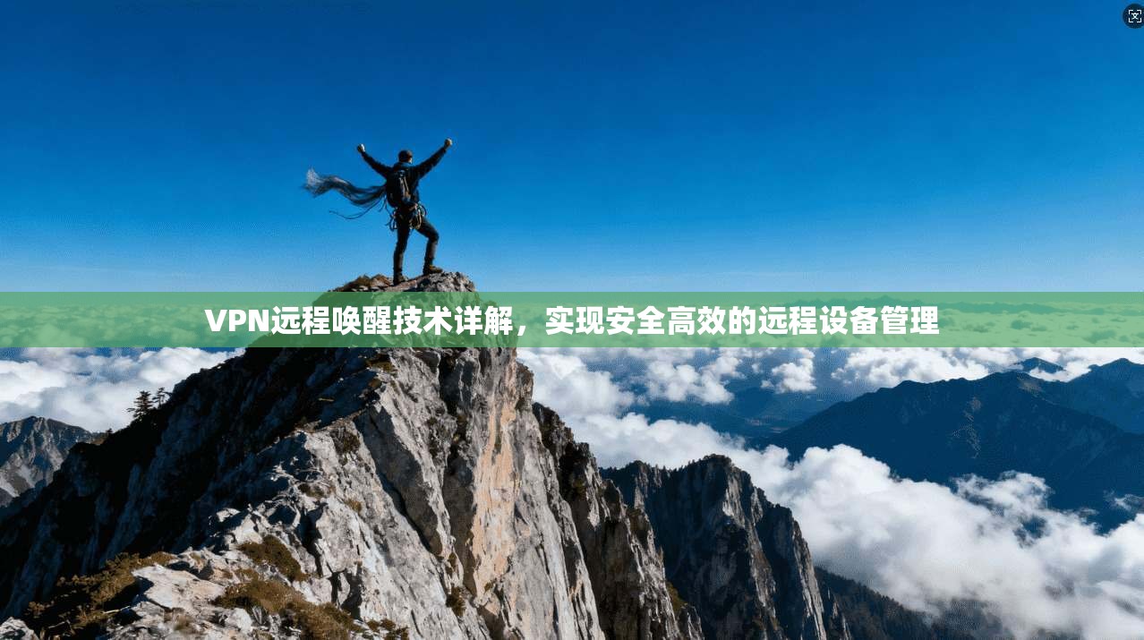 VPN远程唤醒技术详解，实现安全高效的远程设备管理