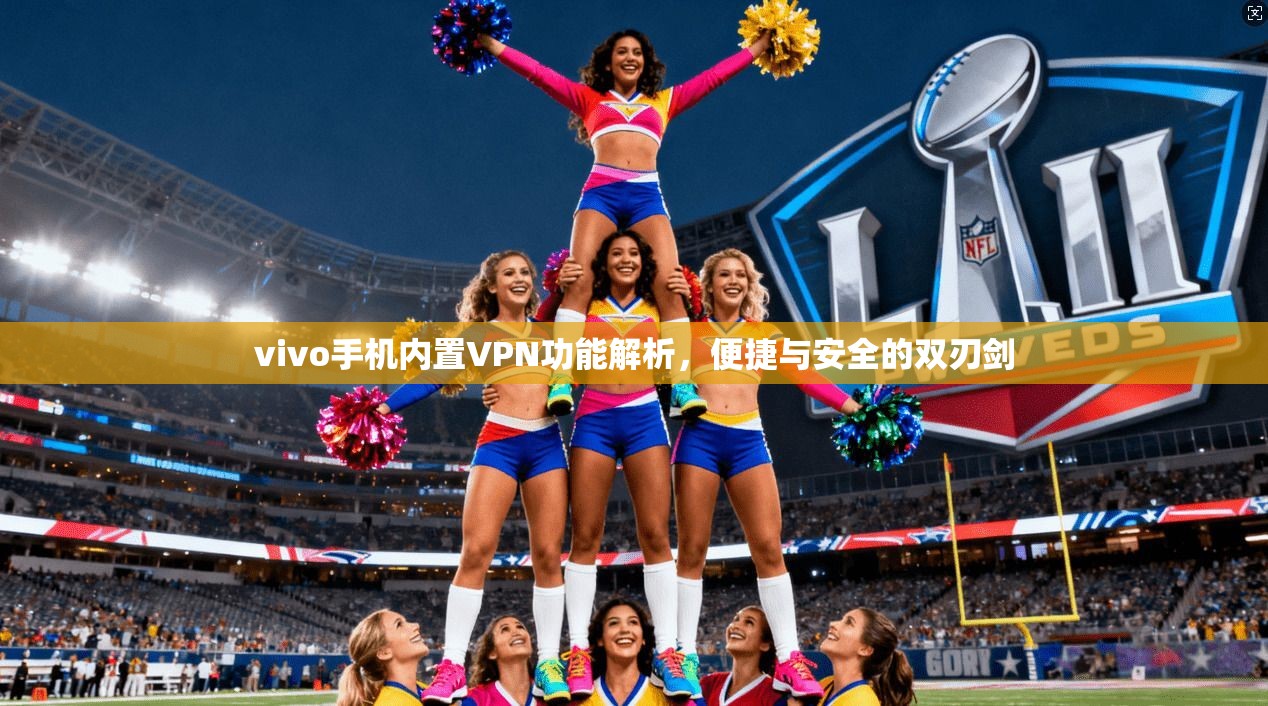 vivo手机内置VPN功能解析，便捷与安全的双刃剑