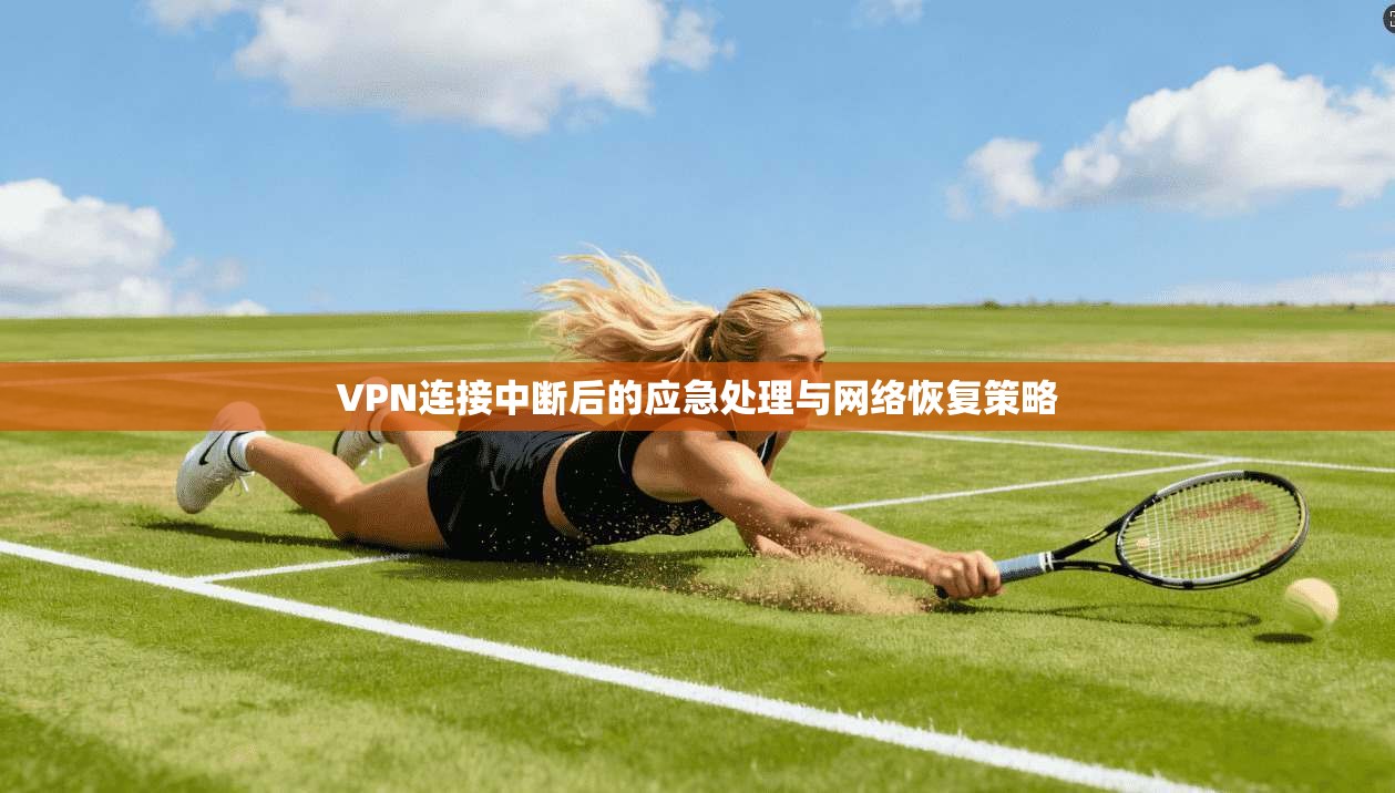 VPN连接中断后的应急处理与网络恢复策略 VPN连接中断后的应急处理与网络恢复策略