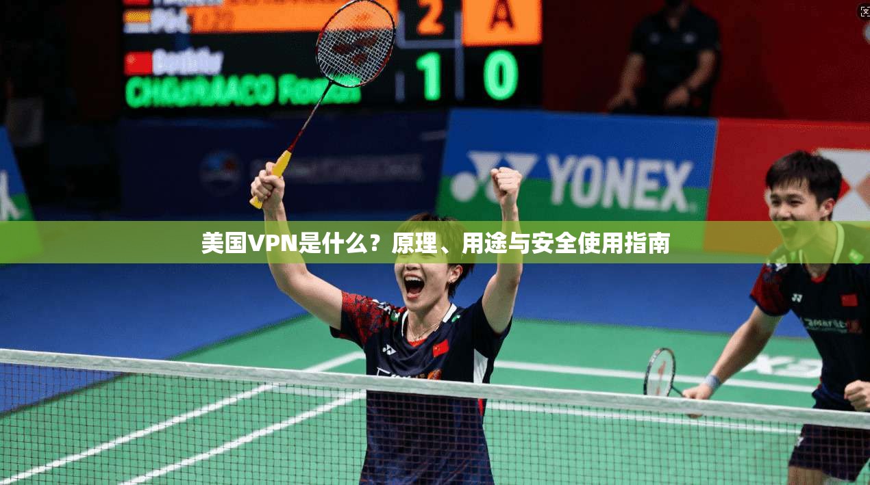 美国VPN是什么？原理、用途与安全使用指南