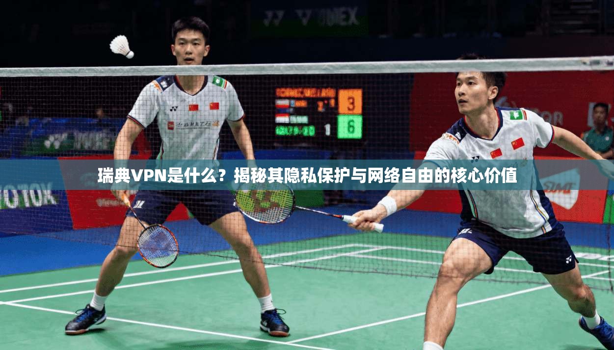 瑞典VPN是什么？揭秘其隐私保护与网络自由的核心价值