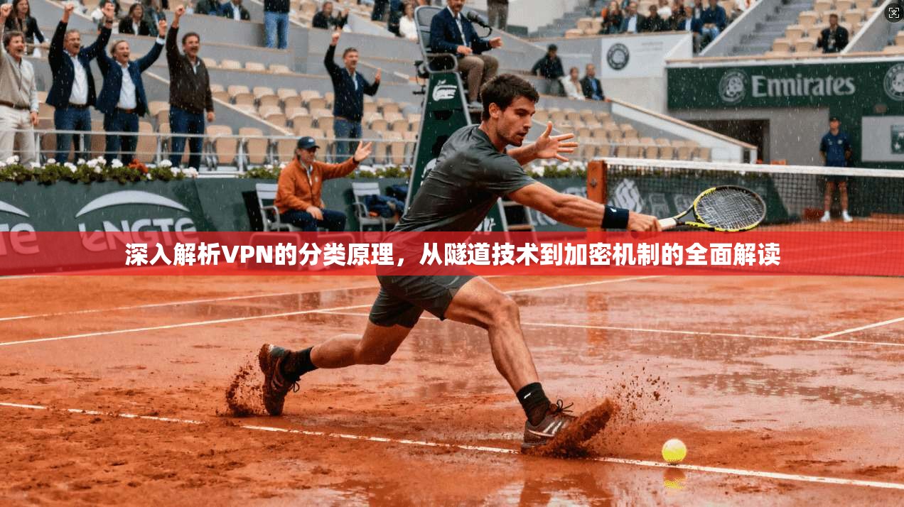深入解析VPN的分类原理，从隧道技术到加密机制的全面解读