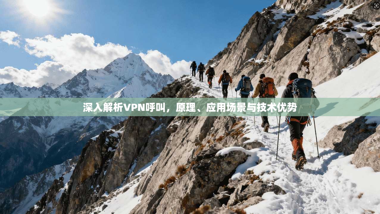 深入解析VPN呼叫，原理、应用场景与技术优势