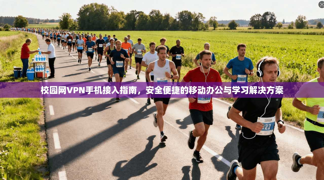 校园网VPN手机接入指南,安全便捷的移动办公与学习解决方案 校园网VPN手机接入指南,安全便捷的移动办公与学习解决方案