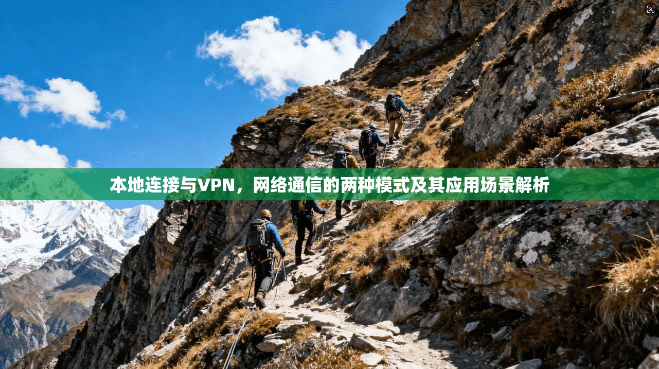 本地连接与VPN，网络通信的两种模式及其应用场景解析