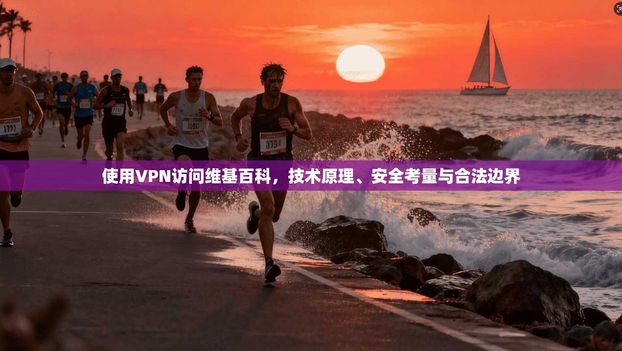 使用VPN访问维基百科,技术原理、安全考量与合法边界 使用VPN访问维基百科,技术原理、安全考量与合法边界