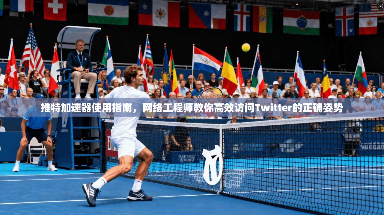 推特加速器使用指南,网络工程师教你高效访问Twitter的正确姿势 推特加速器使用指南,网络工程师教你高效访问Twitter的正确姿势
