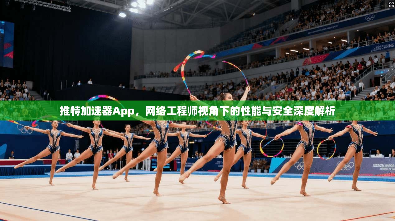 推特加速器App,网络工程师视角下的性能与安全深度解析 推特加速器App,网络工程师视角下的性能与安全深度解析