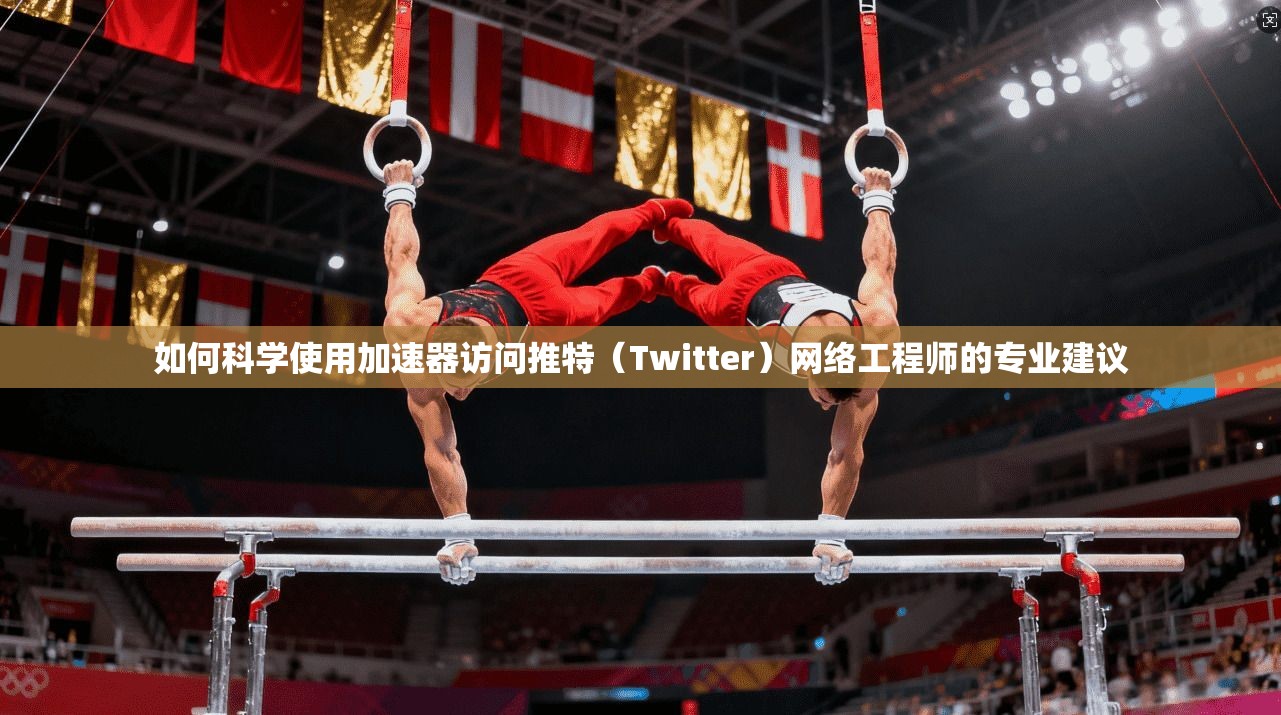 如何科学使用加速器访问推特(Twitter)网络工程师的专业建议 如何科学使用加速器访问推特(Twitter)网络工程师的专业建议