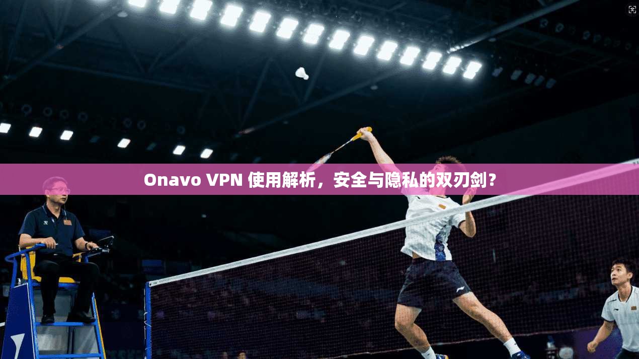 Onavo VPN 使用解析，安全与隐私的双刃剑？