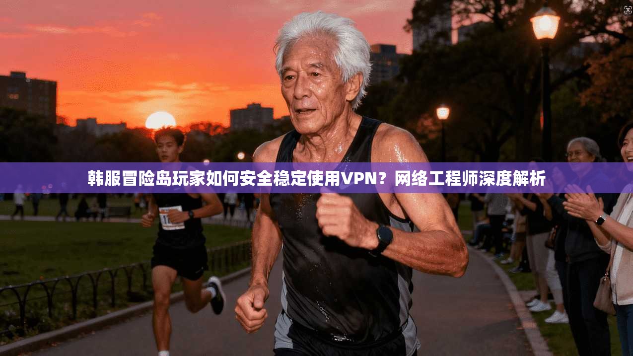 韩服冒险岛玩家如何安全稳定使用VPN？网络工程师深度解析