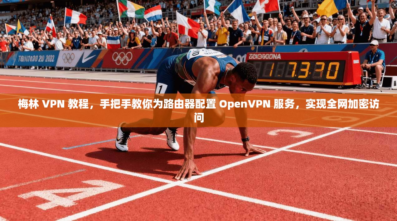 梅林 VPN 教程，手把手教你为路由器配置 OpenVPN 服务，实现全网加密访问