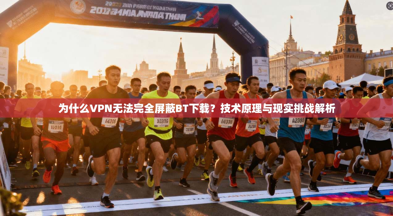 为什么VPN无法完全屏蔽BT下载？技术原理与现实挑战解析