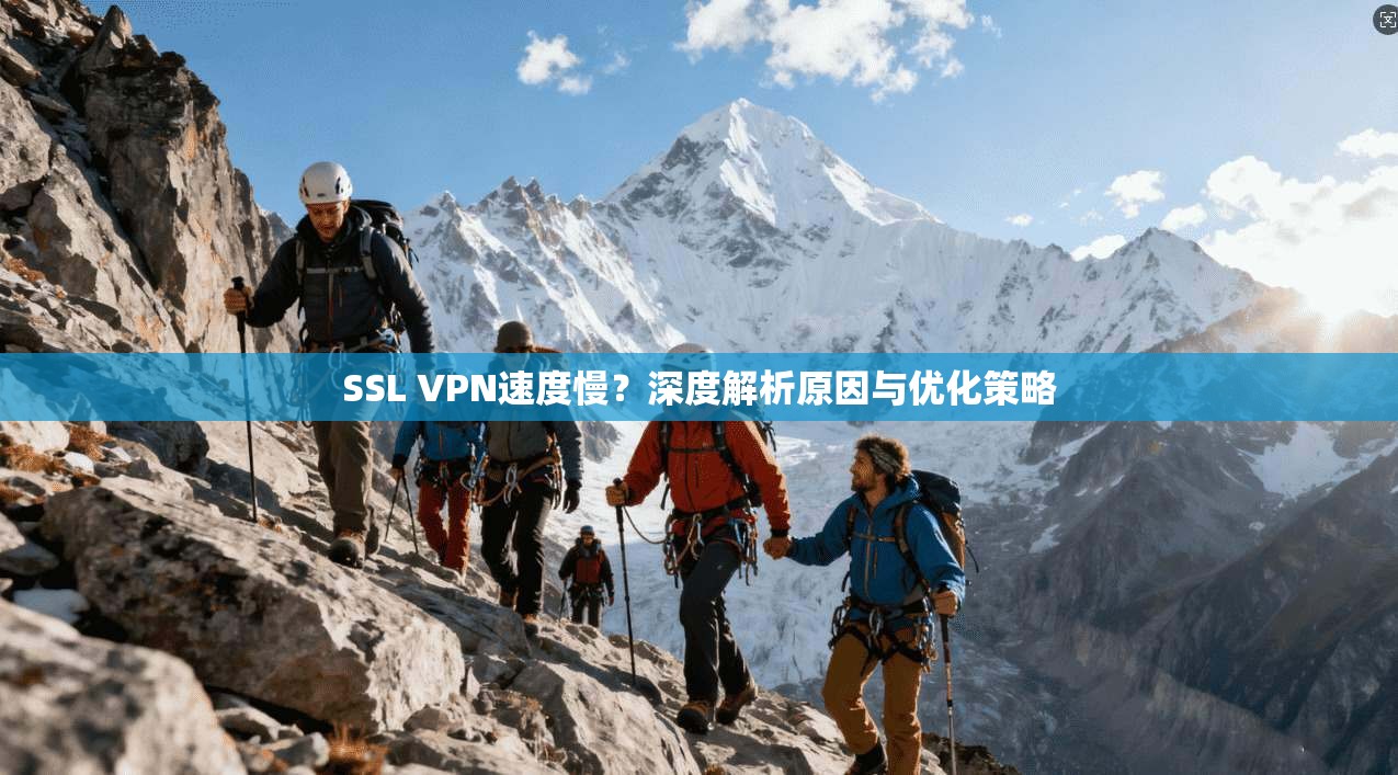 SSL VPN速度慢？深度解析原因与优化策略