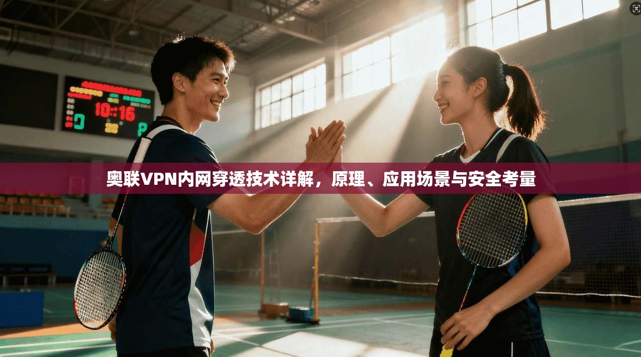 奥联VPN内网穿透技术详解，原理、应用场景与安全考量