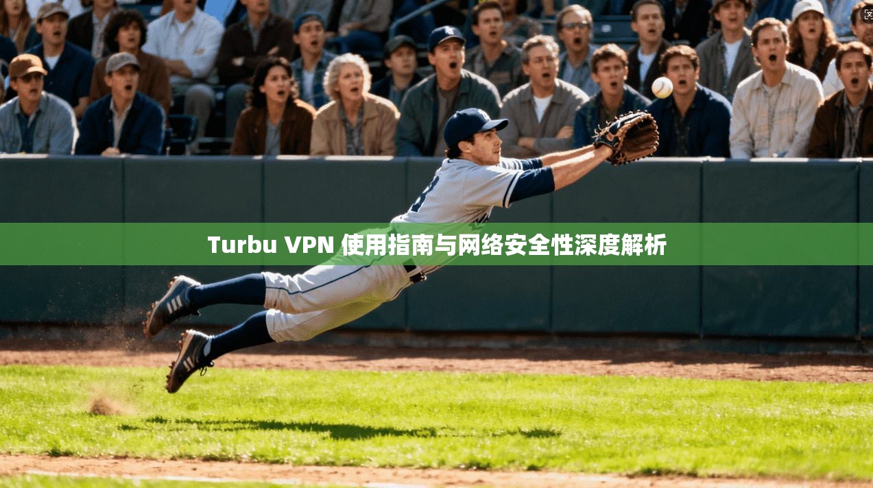 Turbu VPN 使用指南与网络安全性深度解析